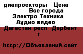 диапроекторы › Цена ­ 2 500 - Все города Электро-Техника » Аудио-видео   . Дагестан респ.,Дербент г.